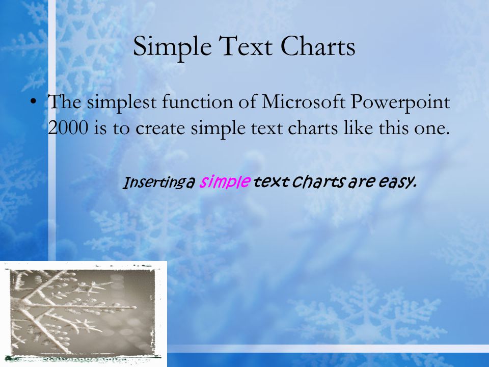 Simple Text Charts The simplest function of Microsoft Powerpoint 2000 is to create simple text charts like this one.