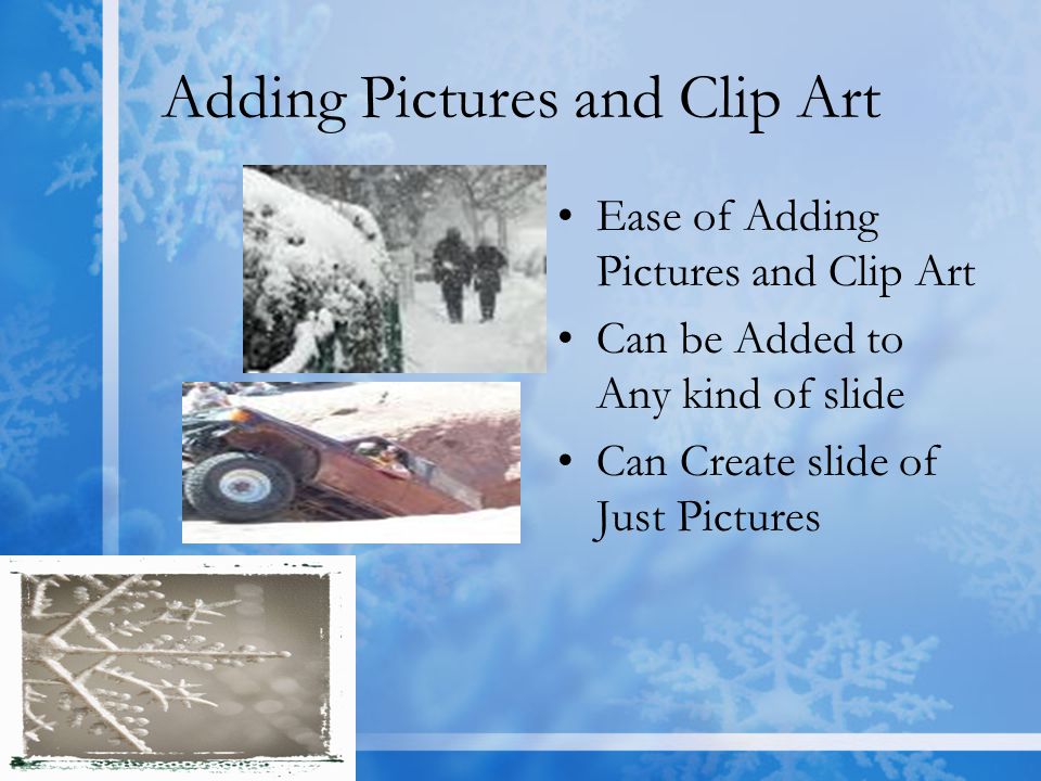 Adding Pictures and Clip Art Ease of Adding Pictures and Clip Art Can be Added to Any kind of slide Can Create slide of Just Pictures