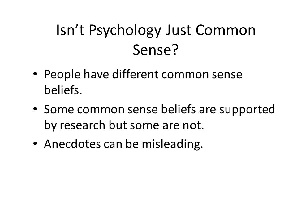 Isn’t Psychology Just Common Sense. People have different common sense beliefs.