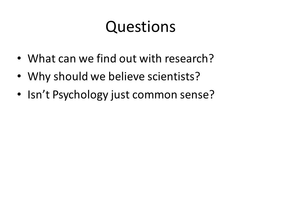 Questions What can we find out with research. Why should we believe scientists.