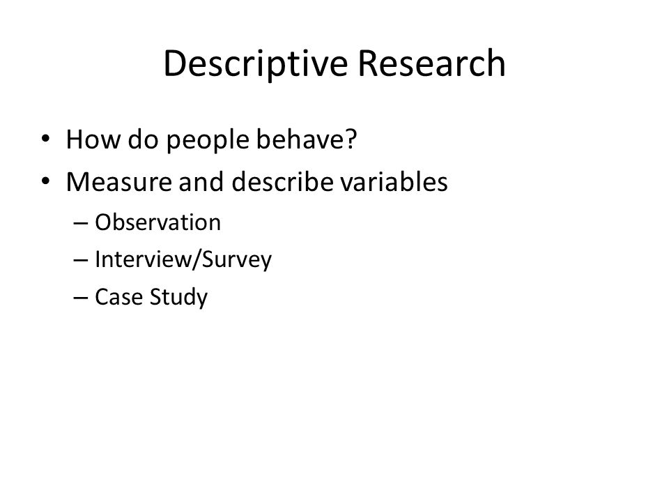 Descriptive Research How do people behave.