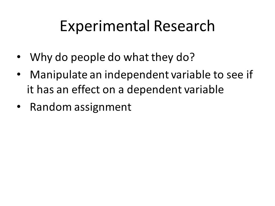 Experimental Research Why do people do what they do.