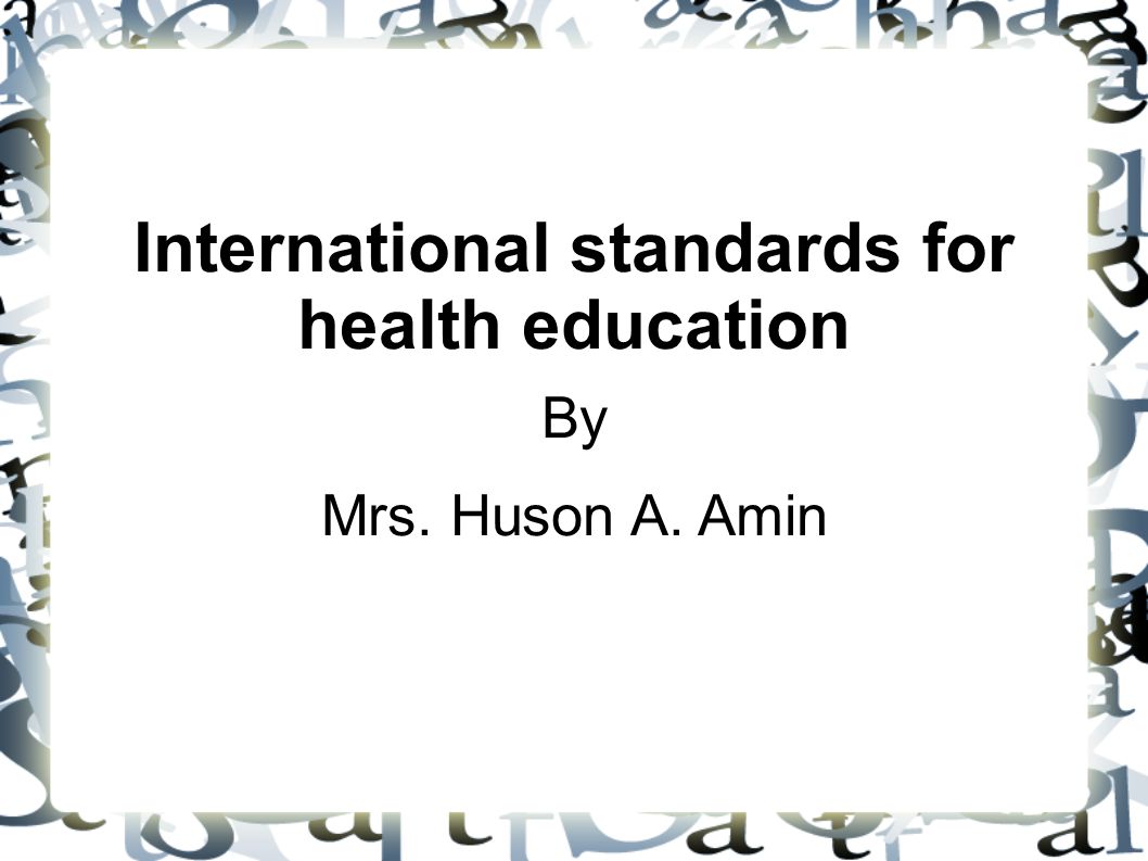 International standards for health education By Mrs. Huson A. Amin