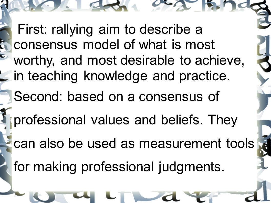 First: rallying aim to describe a consensus model of what is most worthy, and most desirable to achieve, in teaching knowledge and practice.