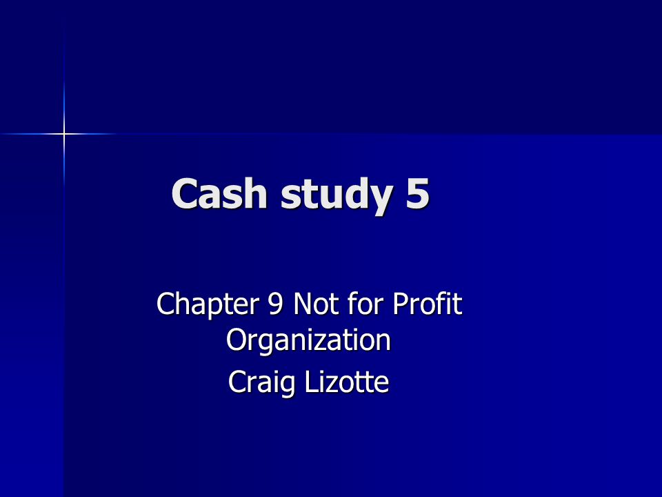 Cash study 5 Chapter 9 Not for Profit Organization Craig Lizotte