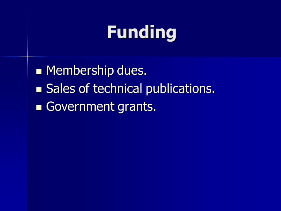 Funding Membership dues. Membership dues. Sales of technical publications.