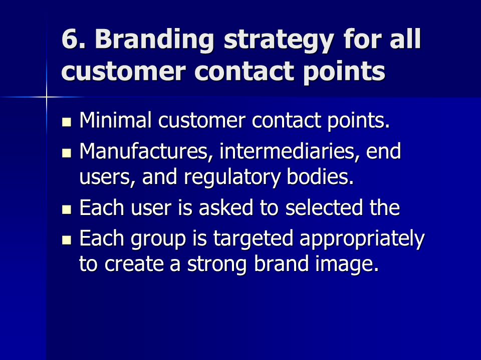 6. Branding strategy for all customer contact points Minimal customer contact points.