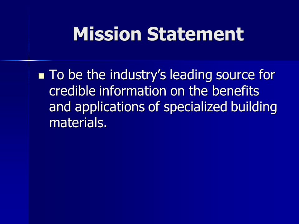 Mission Statement To be the industry’s leading source for credible information on the benefits and applications of specialized building materials.