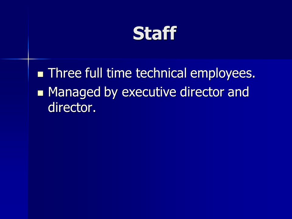 Staff Three full time technical employees. Three full time technical employees.