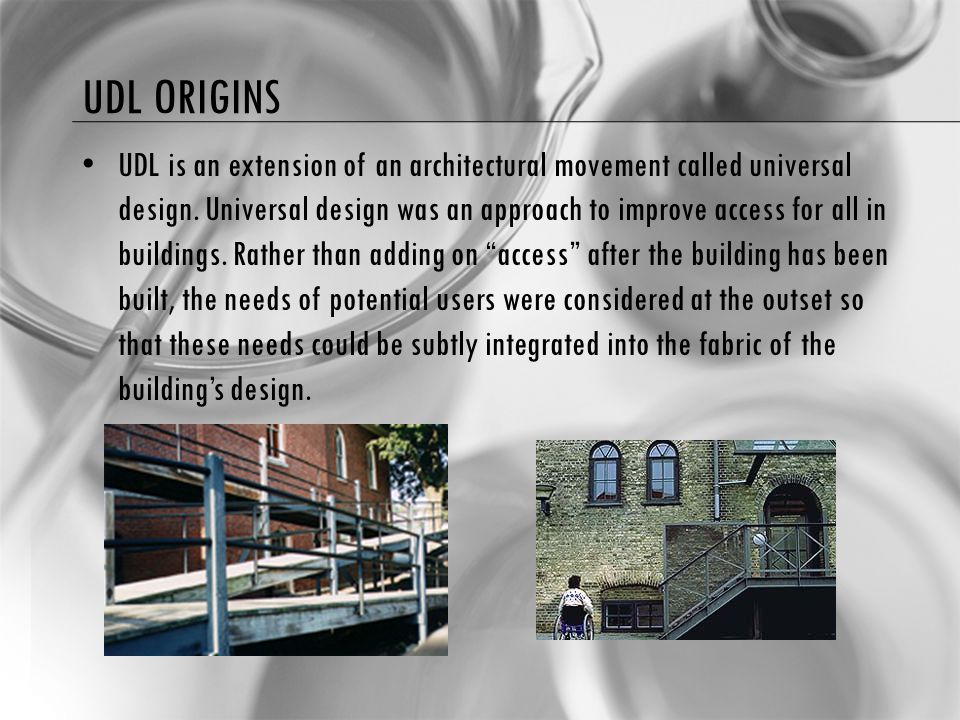 UDL ORIGINS UDL is an extension of an architectural movement called universal design.