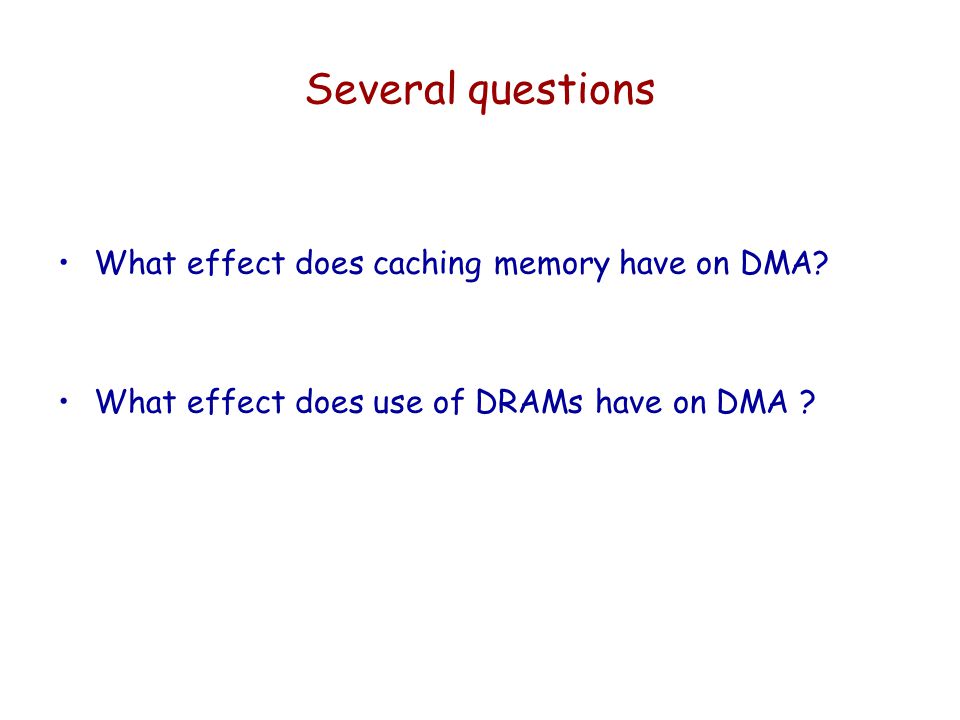 Several questions What effect does caching memory have on DMA.