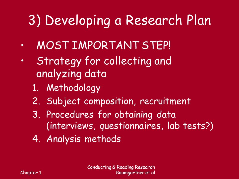 Chapter 1 Conducting & Reading Research Baumgartner et al 3) Developing a Research Plan MOST IMPORTANT STEP.