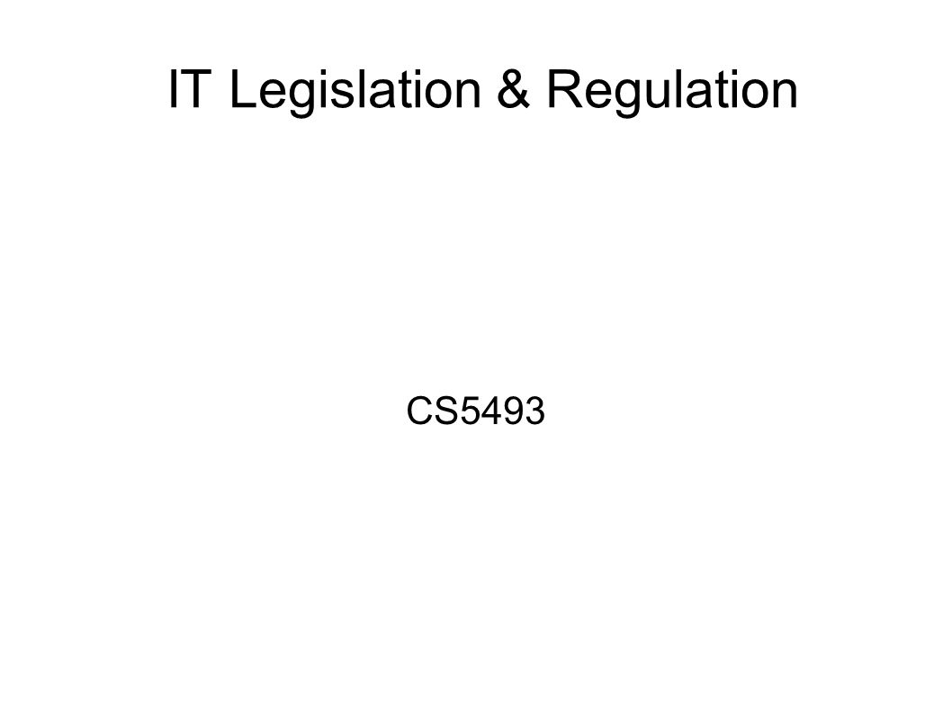 IT Legislation & Regulation CS5493
