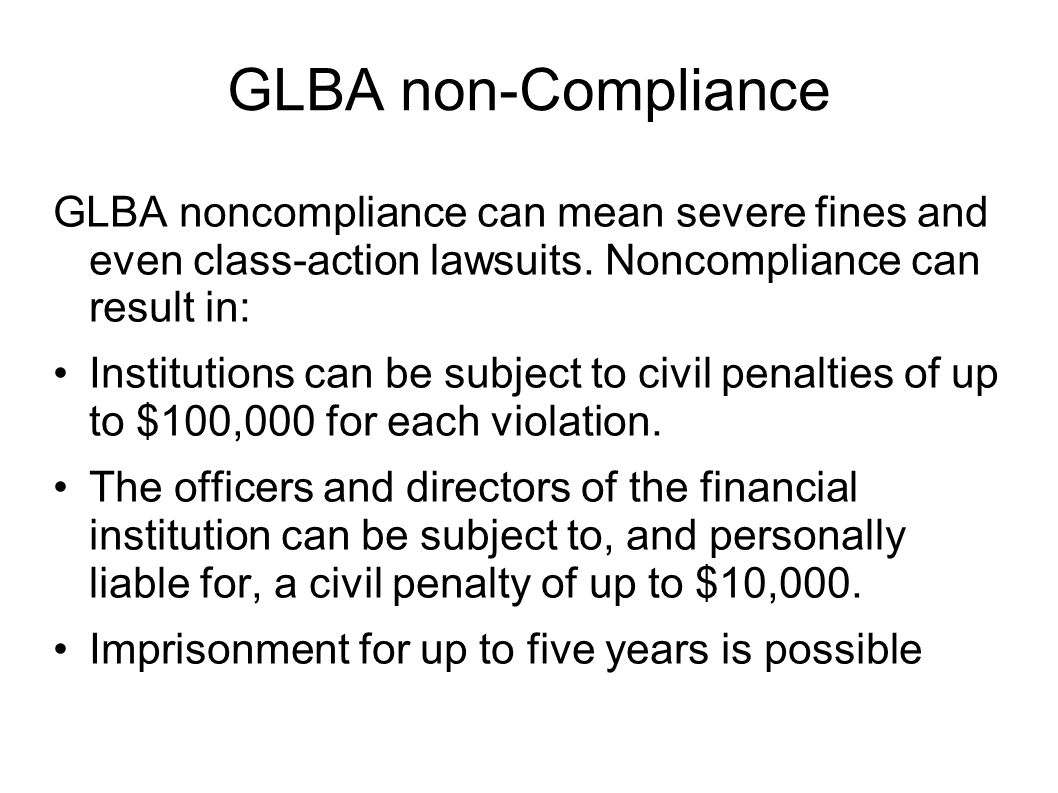 GLBA non-Compliance GLBA noncompliance can mean severe fines and even class-action lawsuits.
