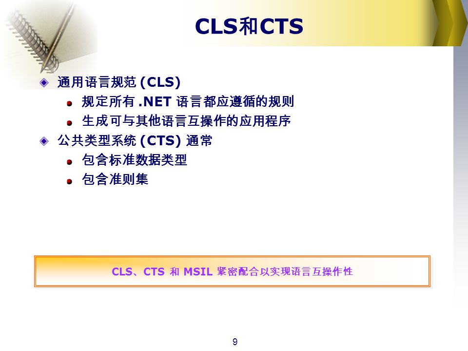 9 CLS 和 CTS 通用语言规范 (CLS) 规定所有.NET 语言都应遵循的规则 生成可与其他语言互操作的应用程序 公共类型系统 (CTS) 通常 包含标准数据类型 包含准则集 CLS 、 CTS 和 MSIL 紧密配合以实现语言互操作性