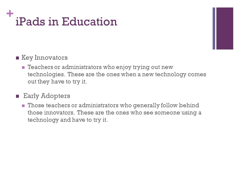 + iPads in Education Key Innovators Teachers or administrators who enjoy trying out new technologies.