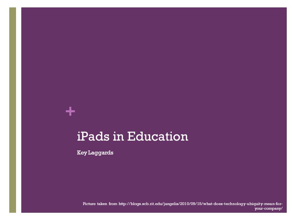 + iPads in Education Key Laggards Picture taken from   your-company/