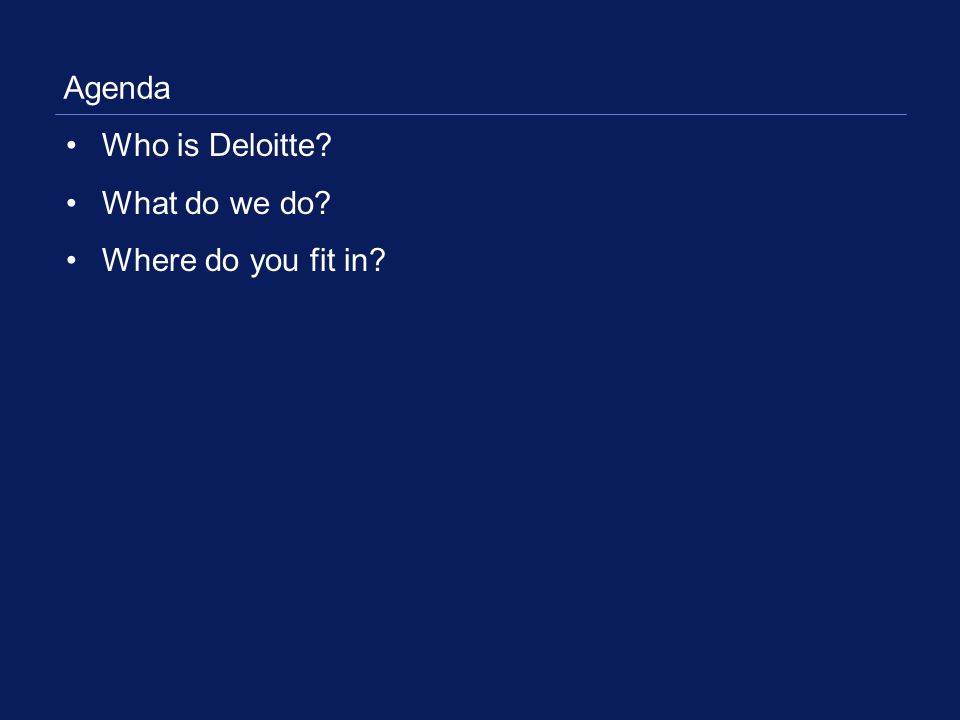 Agenda Who is Deloitte What do we do Where do you fit in