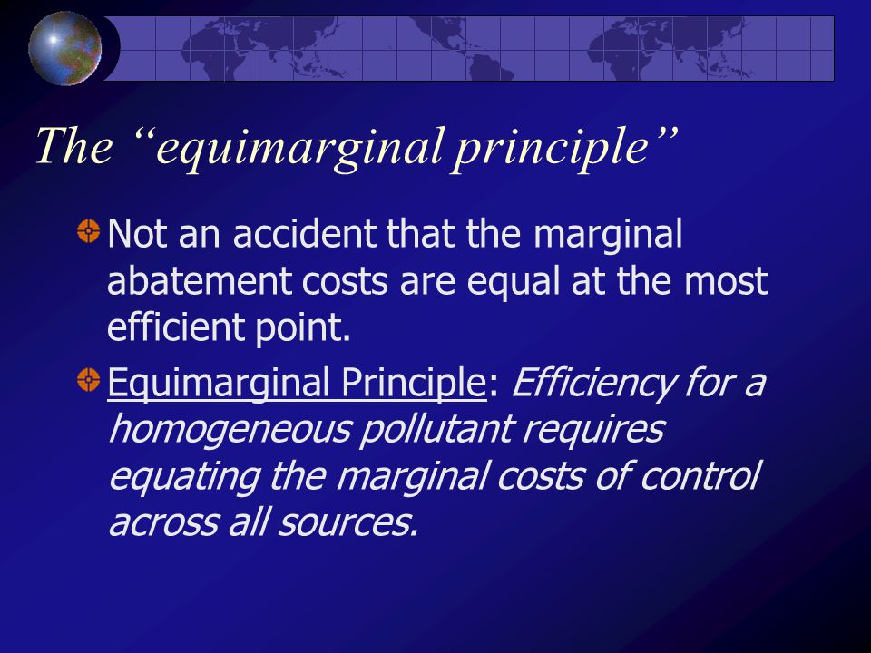 The equimarginal principle Not an accident that the marginal abatement costs are equal at the most efficient point.