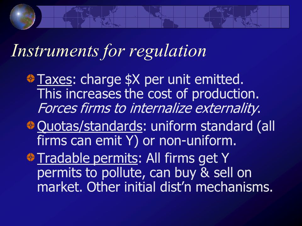 Instruments for regulation Taxes: charge $X per unit emitted.