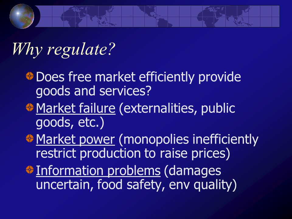 Why regulate. Does free market efficiently provide goods and services.