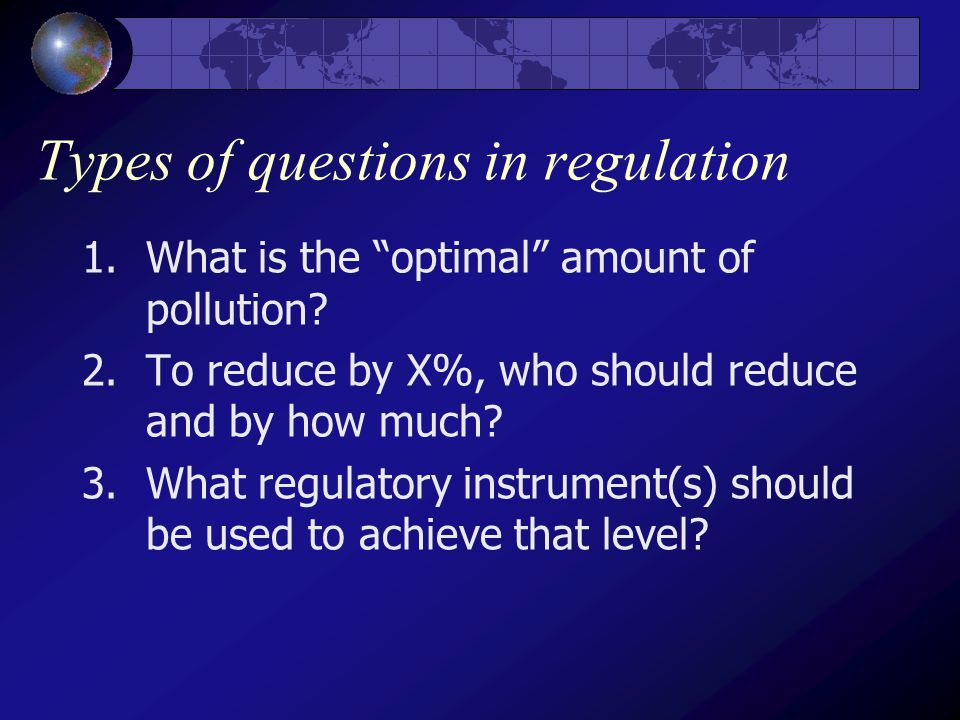 Types of questions in regulation 1.What is the optimal amount of pollution.
