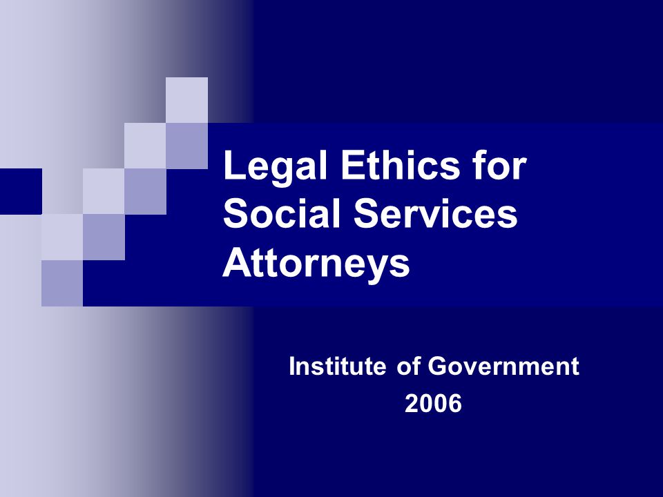 Legal Ethics for Social Services Attorneys Institute of Government 2006