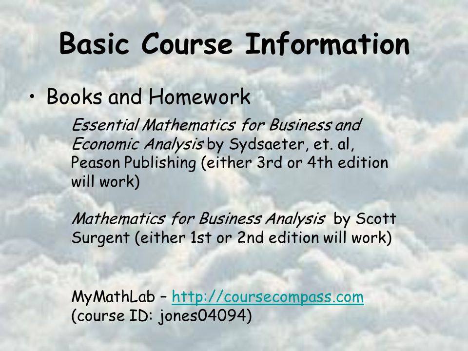 Basic Course Information Books and Homework Essential Mathematics for Business and Economic Analysis by Sydsaeter, et.