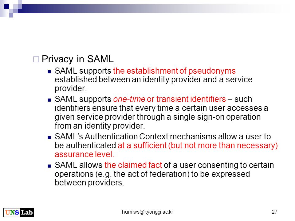  Privacy in SAML SAML supports the establishment of pseudonyms established between an identity provider and a service provider.