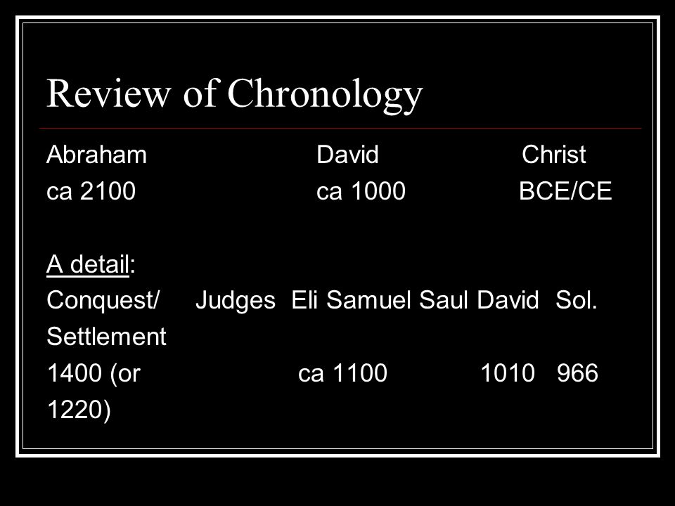 Review of Chronology AbrahamDavid Christ ca 2100ca 1000BCE/CE A detail: Conquest/ Judges Eli Samuel Saul David Sol.