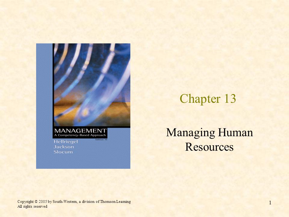 Copyright © 2005 by South-Western, a division of Thomson Learning All rights reserved 1 Chapter 13 Managing Human Resources
