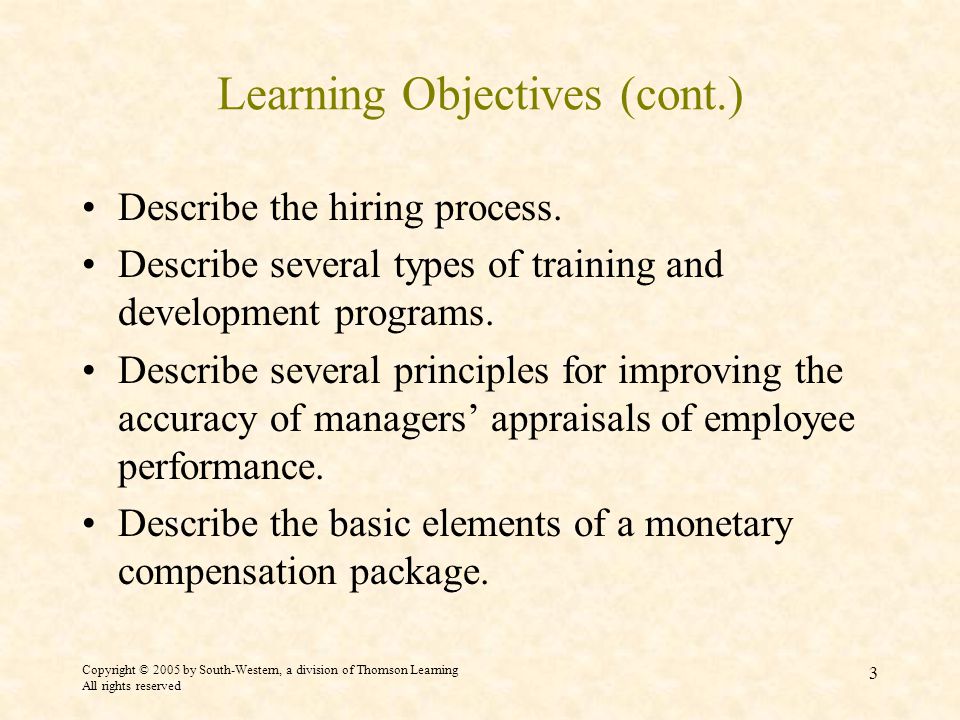 Copyright © 2005 by South-Western, a division of Thomson Learning All rights reserved 3 Learning Objectives (cont.) Describe the hiring process.