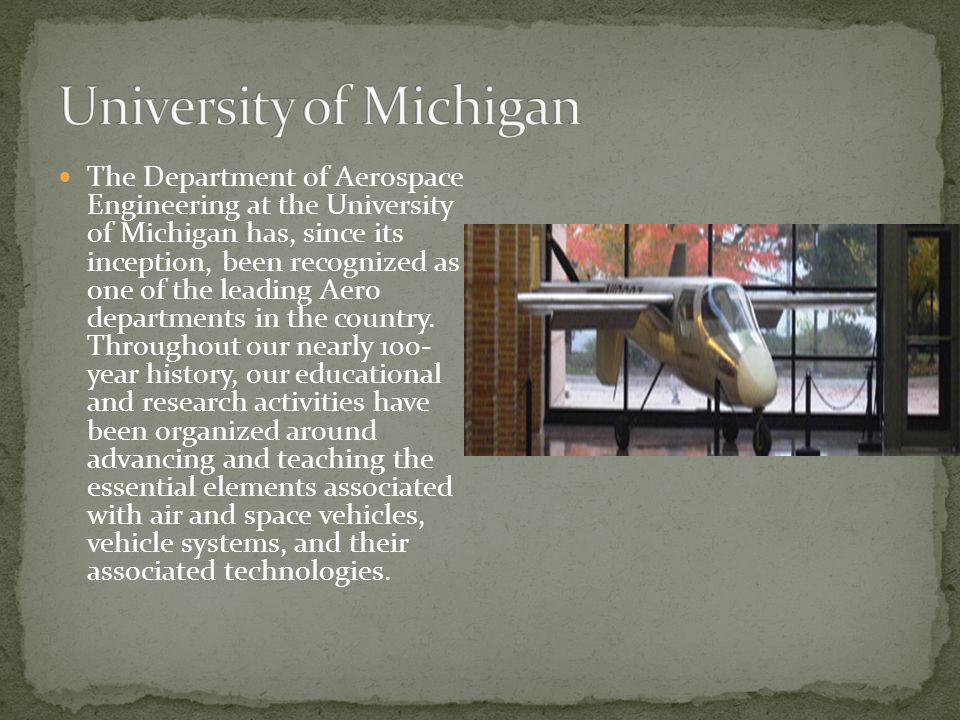 The Department of Aerospace Engineering at the University of Michigan has, since its inception, been recognized as one of the leading Aero departments in the country.