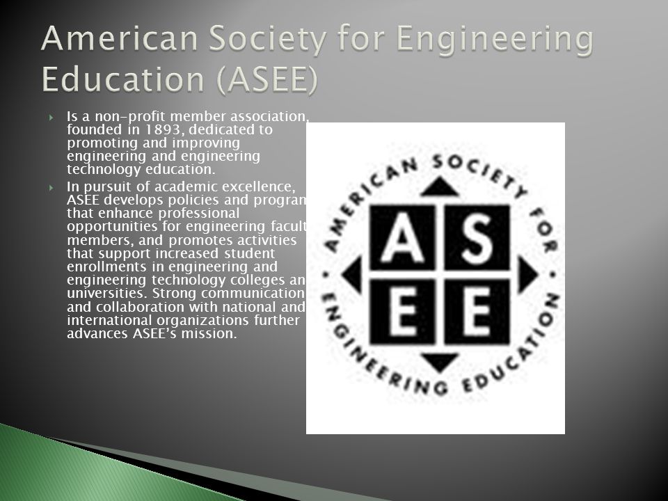  Is a non-profit member association, founded in 1893, dedicated to promoting and improving engineering and engineering technology education.