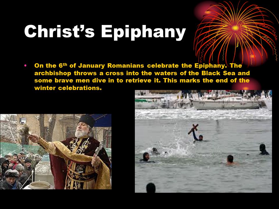 Christ’s Epiphany On the 6 th of January Romanians celebrate the Epiphany.