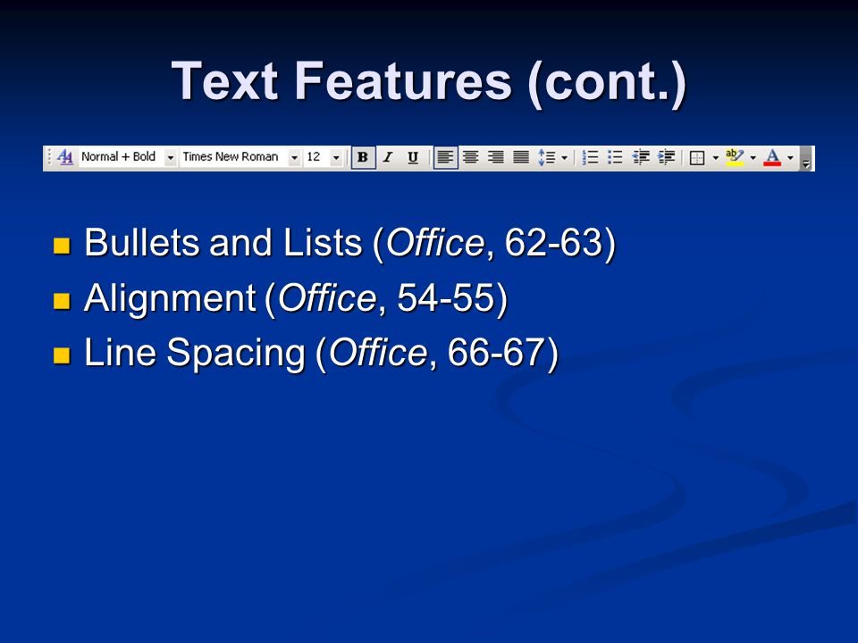 Text Features (cont.) Bullets and Lists (Office, 62-63) Bullets and Lists (Office, 62-63) Alignment (Office, 54-55) Alignment (Office, 54-55) Line Spacing (Office, 66-67) Line Spacing (Office, 66-67)