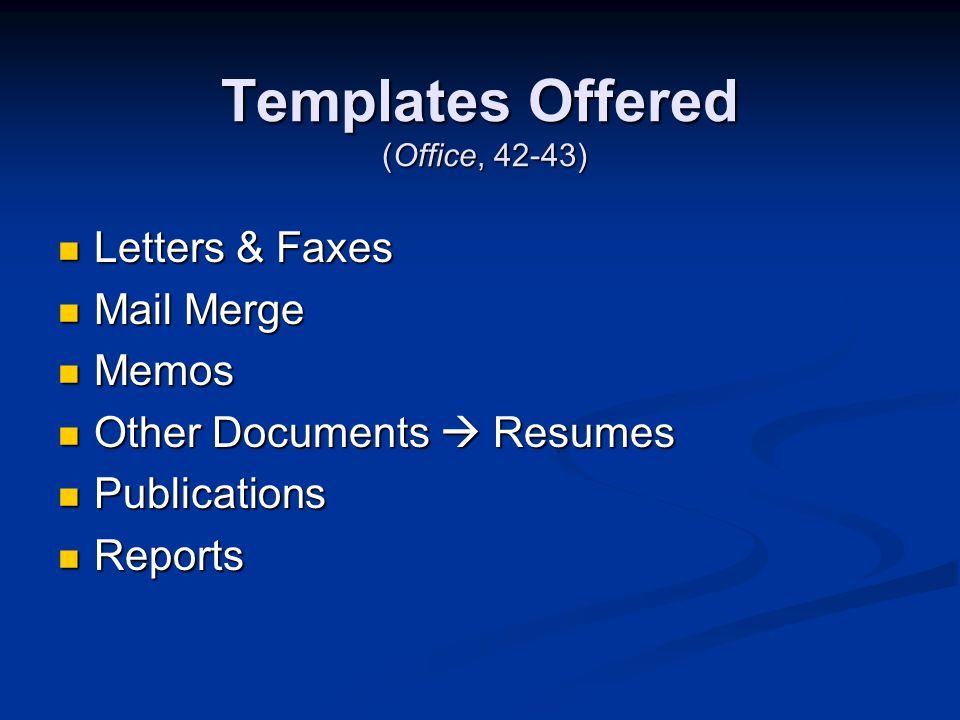 Templates Offered (Office, 42-43) Letters & Faxes Letters & Faxes Mail Merge Mail Merge Memos Memos Other Documents  Resumes Other Documents  Resumes Publications Publications Reports Reports