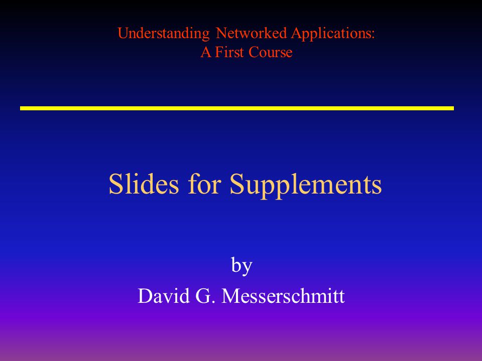Understanding Networked Applications: A First Course Slides for Supplements by David G.