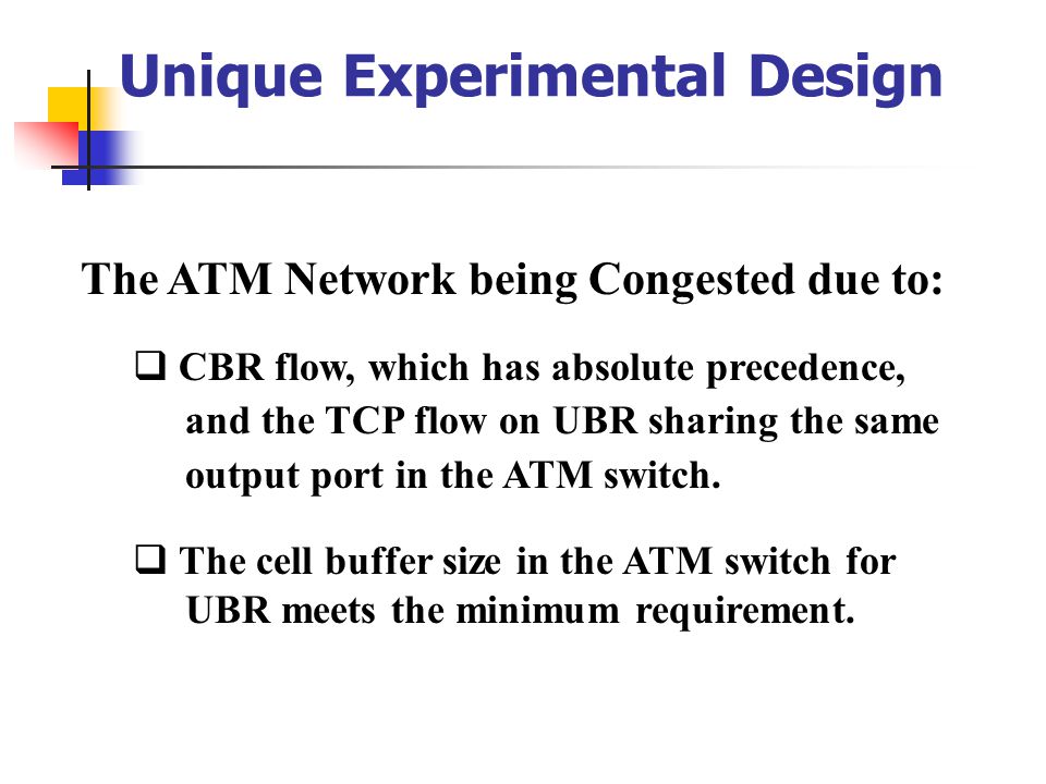 The ATM Network being Congested due to:  CBR flow, which has absolute precedence, and the TCP flow on UBR sharing the same output port in the ATM switch.