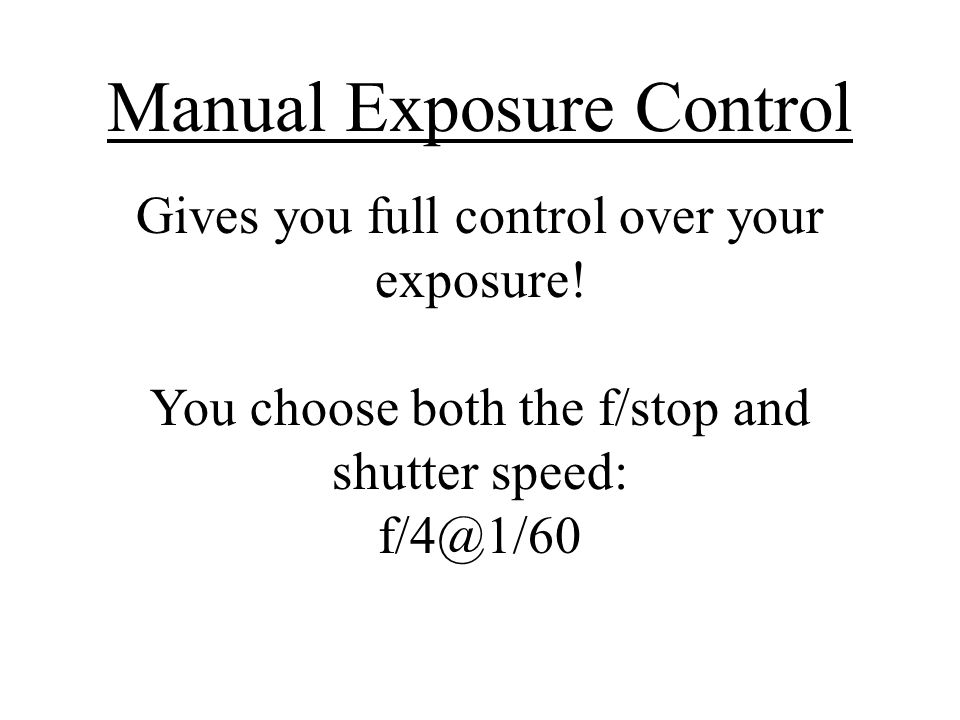 Manual Exposure Control Gives you full control over your exposure.