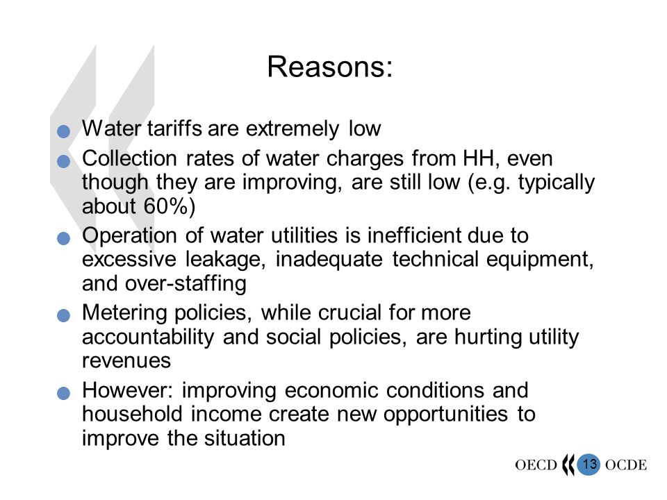 13 Reasons: Water tariffs are extremely low Collection rates of water charges from HH, even though they are improving, are still low (e.g.