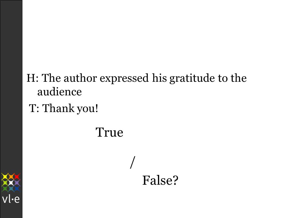 H: The author expressed his gratitude to the audience T: Thank you! / False True