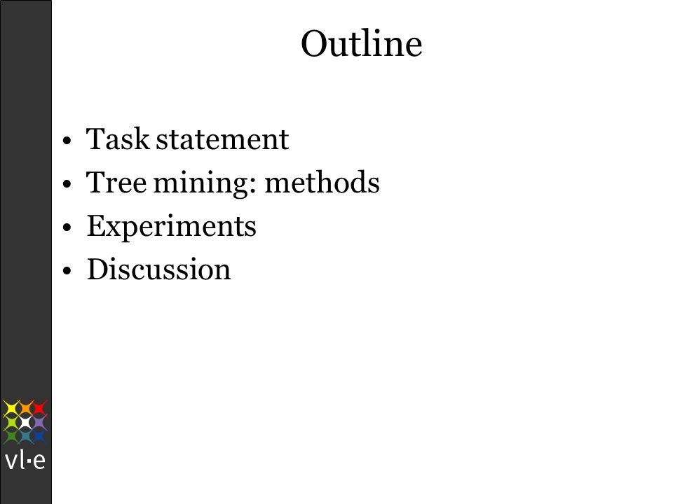 Outline Task statement Tree mining: methods Experiments Discussion