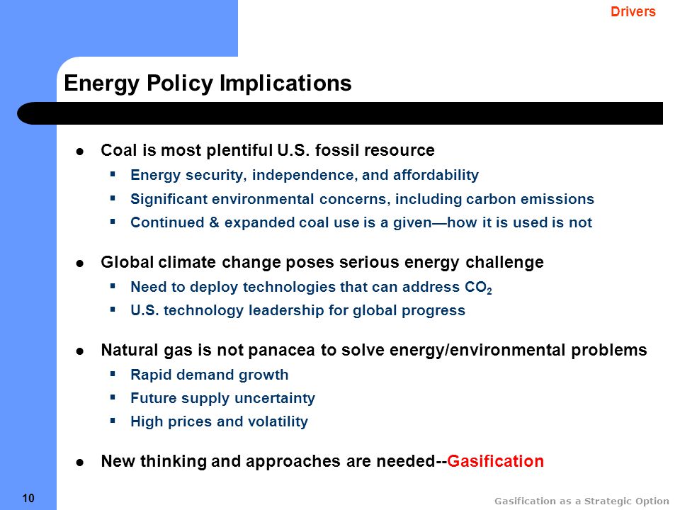 Gasification as a Strategic Option 10 Energy Policy Implications Coal is most plentiful U.S.