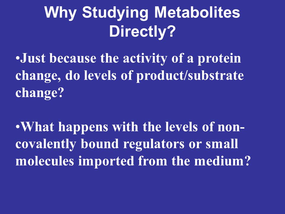 Why Studying Metabolites Directly.