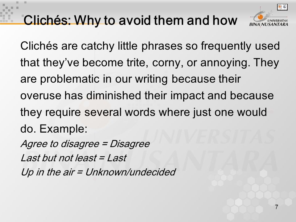 7 Clichés: Why to avoid them and how Clichés are catchy little phrases so frequently used that they’ve become trite, corny, or annoying.