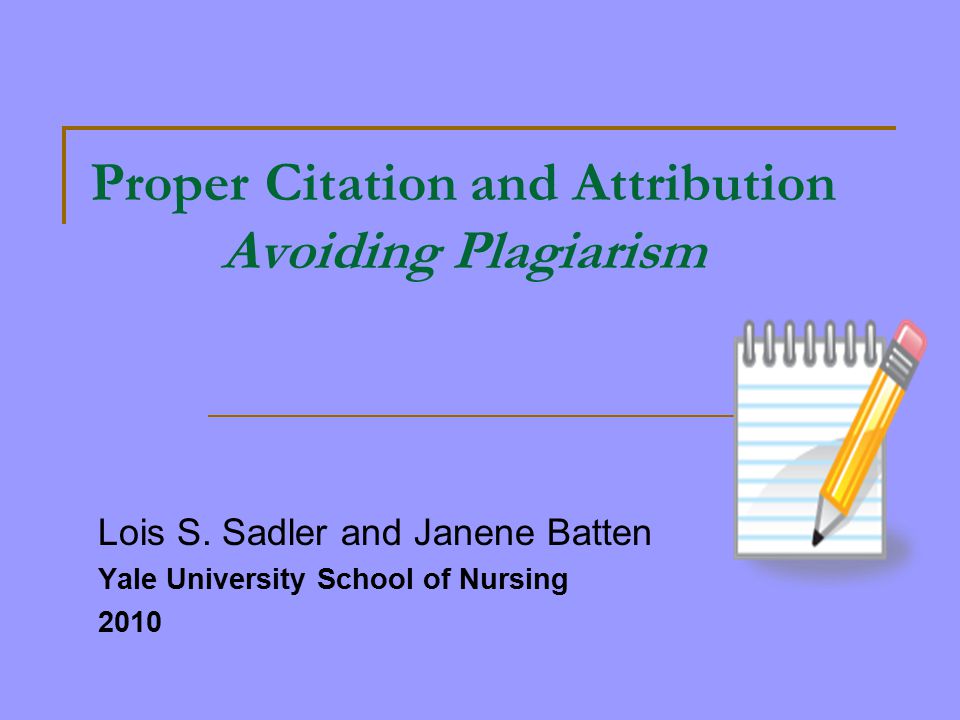 Proper Citation and Attribution Avoiding Plagiarism Lois S.