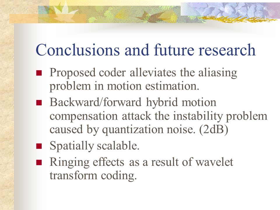 Conclusions and future research Proposed coder alleviates the aliasing problem in motion estimation.