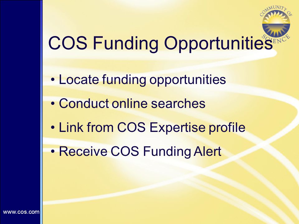 Click to edit Master title style Click to edit Master text styles –Second level Third level –Fourth level »Fifth level   COS Funding Opportunities Locate funding opportunities Conduct online searches Link from COS Expertise profile Receive COS Funding Alert