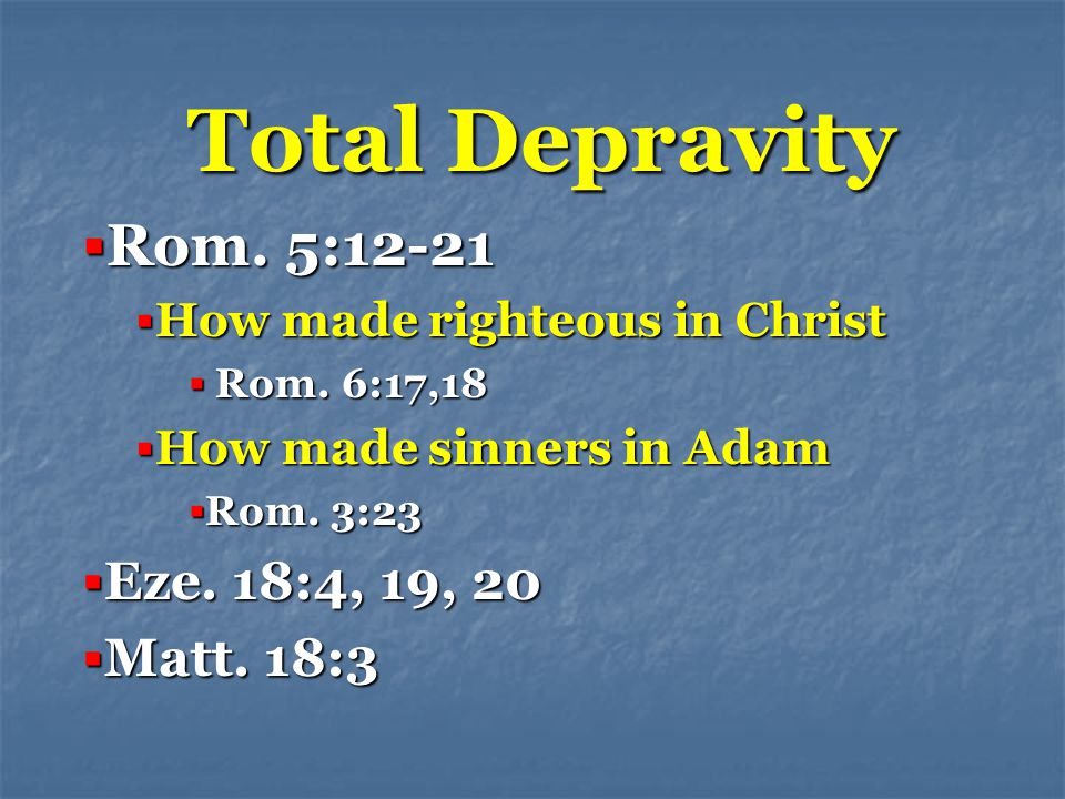Total Depravity  Rom. 5:12-21  How made righteous in Christ  Rom.